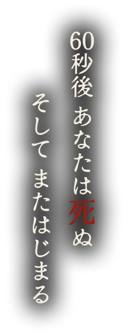 60秒後 あなたは死ぬ そして またはじまる